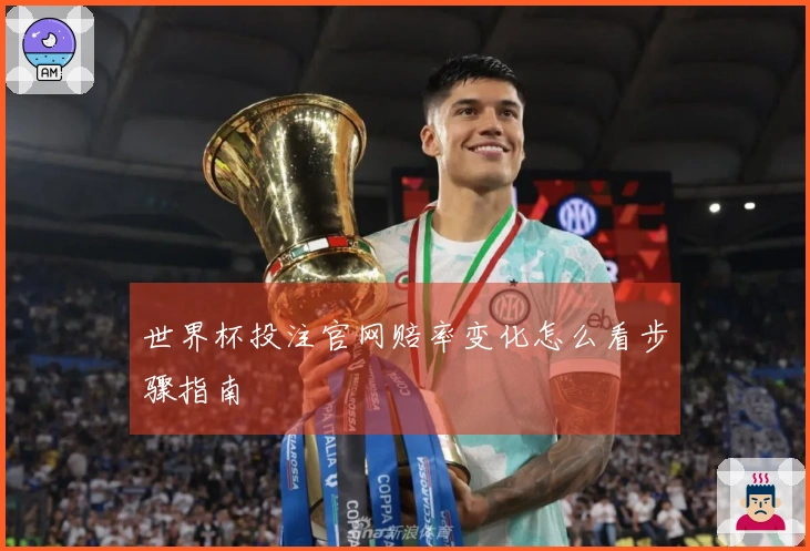 世界杯投注官网赔率变化怎么看步骤指南