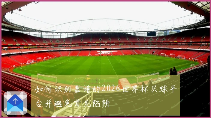如何识别靠谱的2026世界杯买球平台并避免常见陷阱